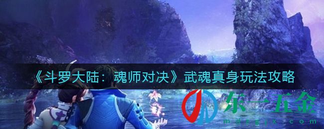 《****
：魂師對(duì)決》武魂真身玩法攻略