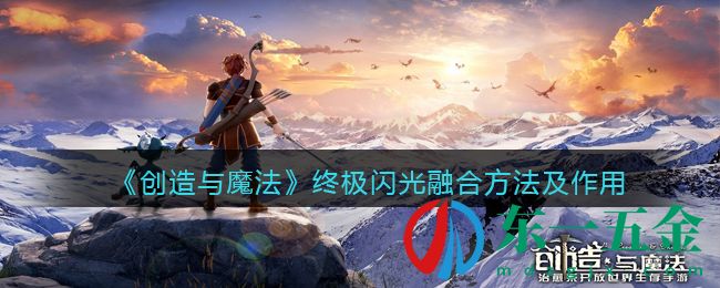 《創(chuàng)造與魔法》終極閃光融合方法及作用