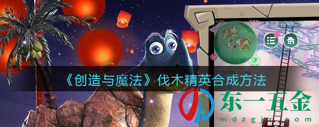 《創(chuàng)造與魔法》伐木精英合成方法