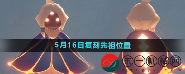 《光遇》2024年5月16日復(fù)刻先祖位置一覽